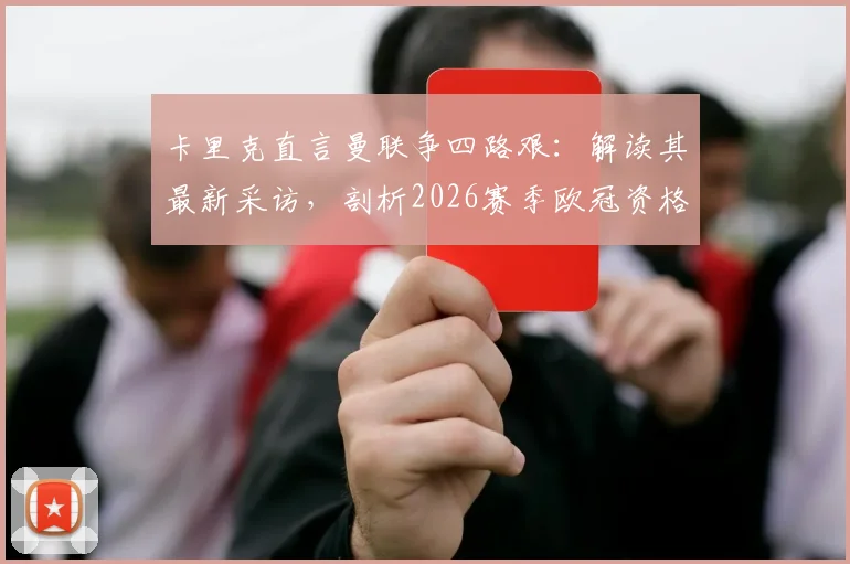 卡里克直言曼联争四路艰:解读其最新采访,剖析2026赛季欧冠资格关键因素